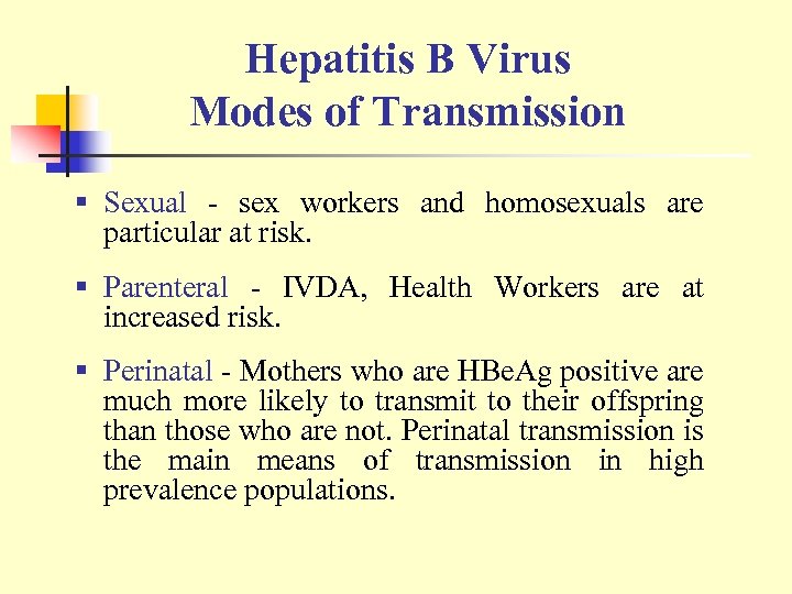 Hepatitis B Virus Modes of Transmission § Sexual - sex workers and homosexuals are