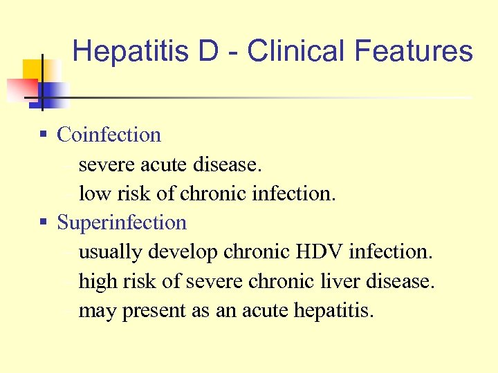 Hepatitis D - Clinical Features § Coinfection – severe acute disease. – low risk