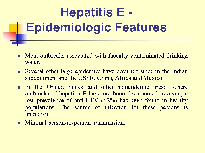 Hepatitis E Epidemiologic Features n n Most outbreaks associated with faecally contaminated drinking water.