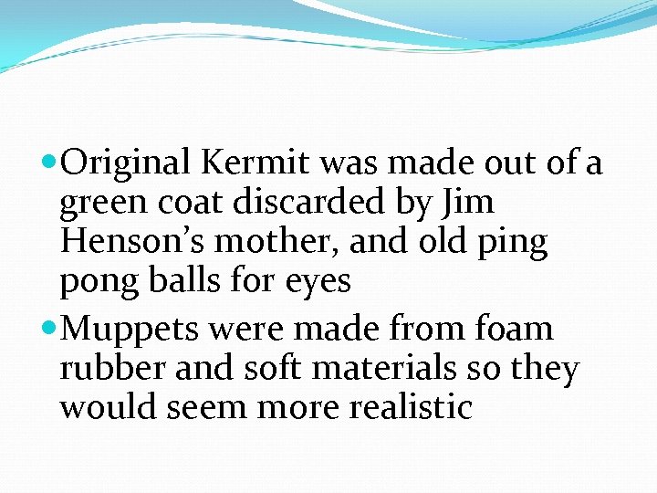  Original Kermit was made out of a green coat discarded by Jim Henson’s