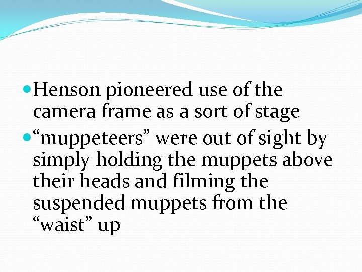  Henson pioneered use of the camera frame as a sort of stage “muppeteers”