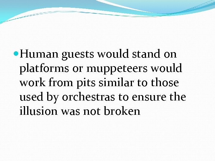  Human guests would stand on platforms or muppeteers would work from pits similar