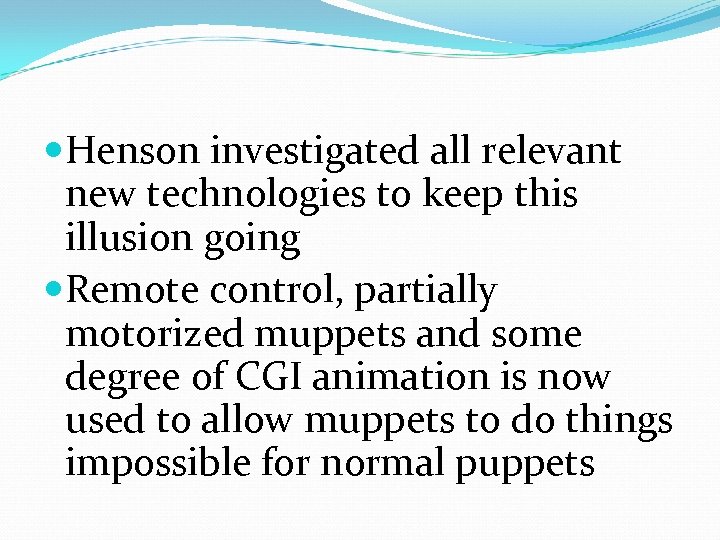  Henson investigated all relevant new technologies to keep this illusion going Remote control,