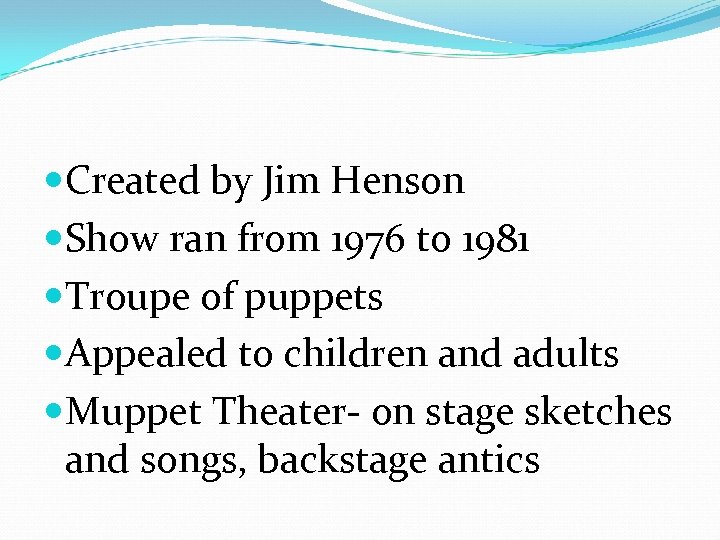  Created by Jim Henson Show ran from 1976 to 1981 Troupe of puppets