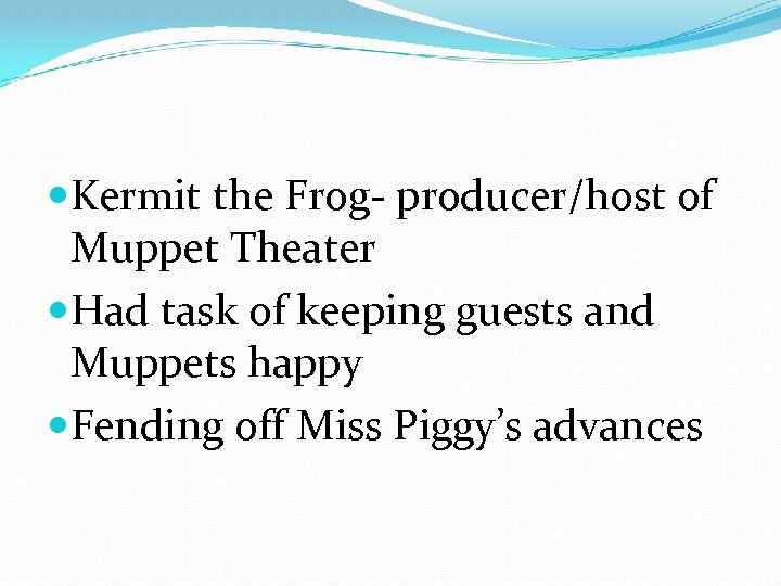  Kermit the Frog- producer/host of Muppet Theater Had task of keeping guests and