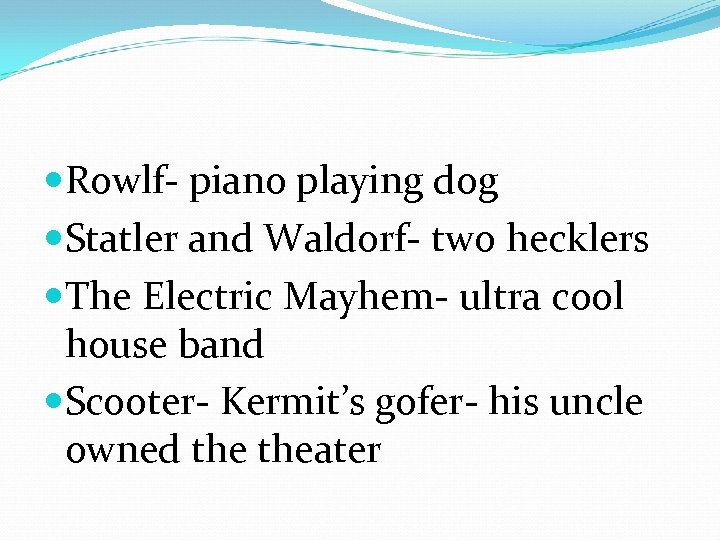  Rowlf- piano playing dog Statler and Waldorf- two hecklers The Electric Mayhem- ultra