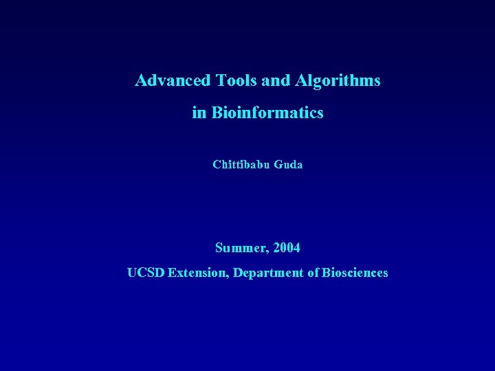 Advanced Tools and Algorithms in Bioinformatics Chittibabu Guda Summer, 2004 UCSD Extension, Department of