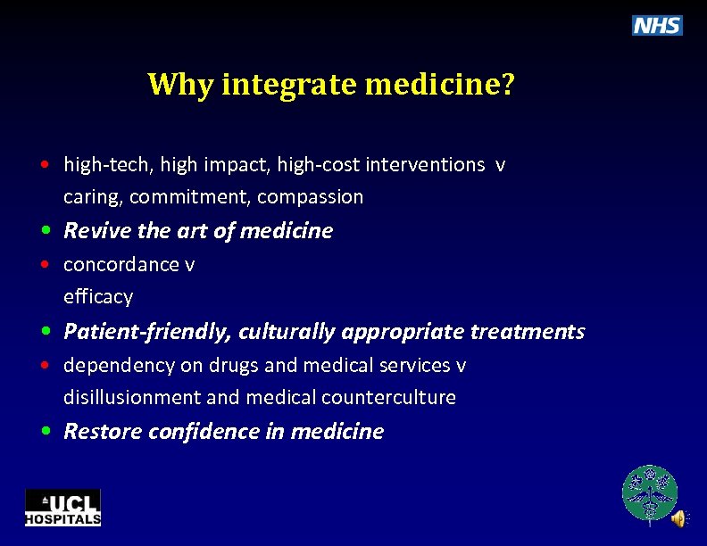 Why integrate medicine? • high-tech, high impact, high-cost interventions v caring, commitment, compassion •