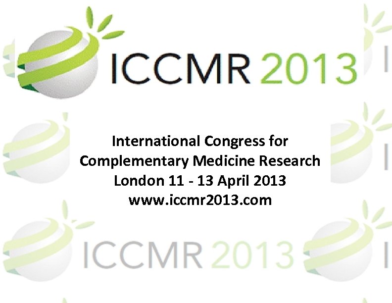 International Congress for Complementary Medicine Research London 11 - 13 April 2013 www. iccmr