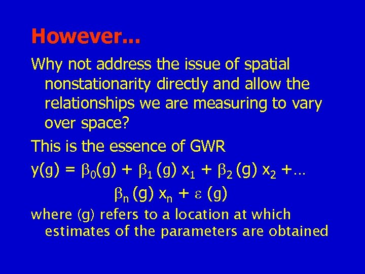 However. . . Why not address the issue of spatial nonstationarity directly and allow