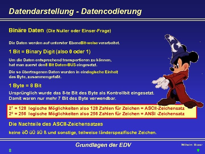 Datendarstellung - Datencodierung Binäre Daten (Die Nuller oder Einser-Frage) Die Daten werden auf unterster