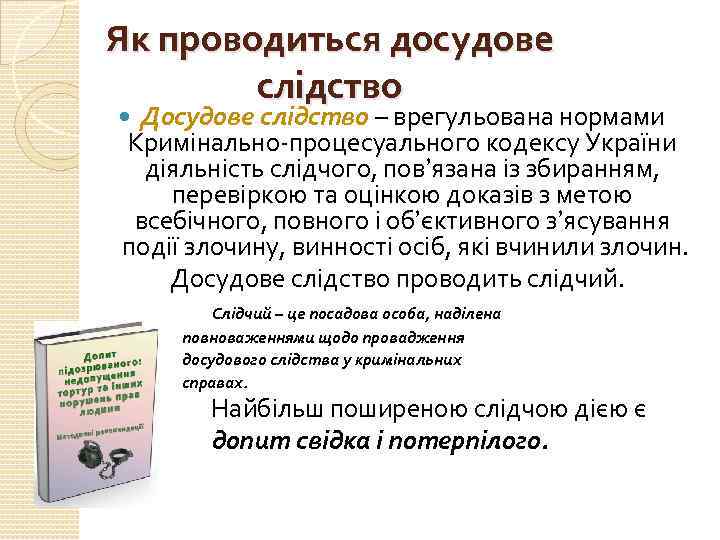 Як проводиться досудове слідство Досудове слідство – врегульована нормами Кримінально-процесуального кодексу України діяльність слідчого,
