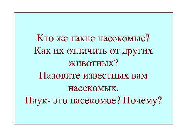 Кто же такие насекомые? Как их отличить от других животных? Назовите известных вам насекомых.