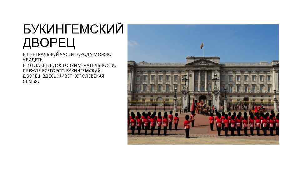 БУКИНГЕМСКИЙ ДВОРЕЦ В ЦЕНТРАЛЬНОЙ ЧАСТИ ГОРОДА МОЖНО УВИДЕТЬ ЕГО ГЛАВНЫЕ ДОСТОПРИМЕЧАТЕЛЬНОСТИ. ПРЕЖДЕ ВСЕГО ЭТО