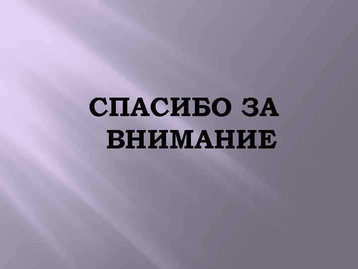 СПАСИБО ЗА ВНИМАНИЕ 