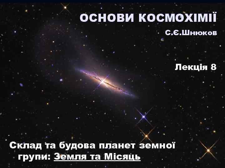 ОСНОВИ КОСМОХІМІЇ С. Є. Шнюков Лекція 8 Склад та будова планет земної групи: Земля