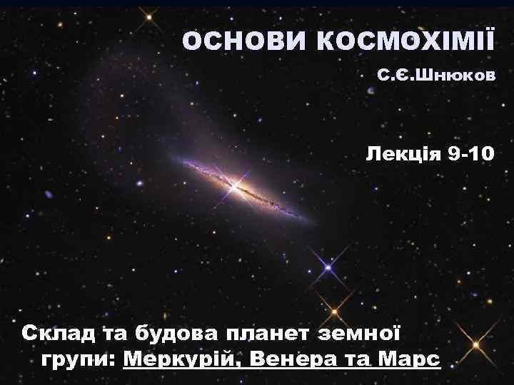 ОСНОВИ КОСМОХІМІЇ С. Є. Шнюков Лекція 9 -10 Склад та будова планет земної групи: