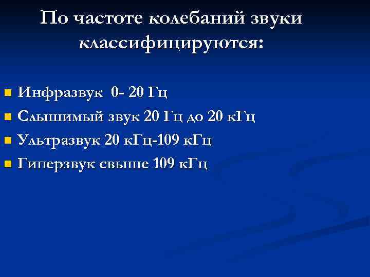 По частоте колебаний звуки классифицируются: Инфразвук 0 - 20 Гц Слышимый звук 20 Гц
