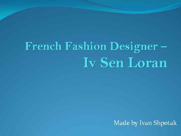French Fashion Designer – Iv Sen Loran Made by Ivan Shpotak 