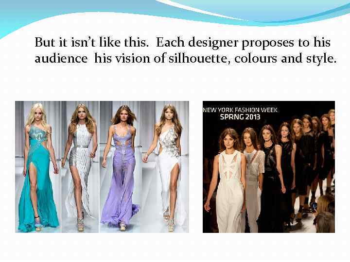 But it isn’t like this. Each designer proposes to his audience his vision of