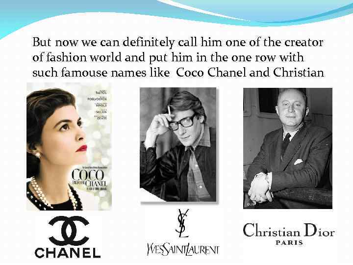 But now we can definitely call him one of the creator of fashion world