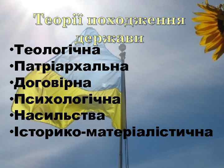 Теорії походження держави • Теологічна • Патріархальна • Договірна • Психологічна • Насильства •