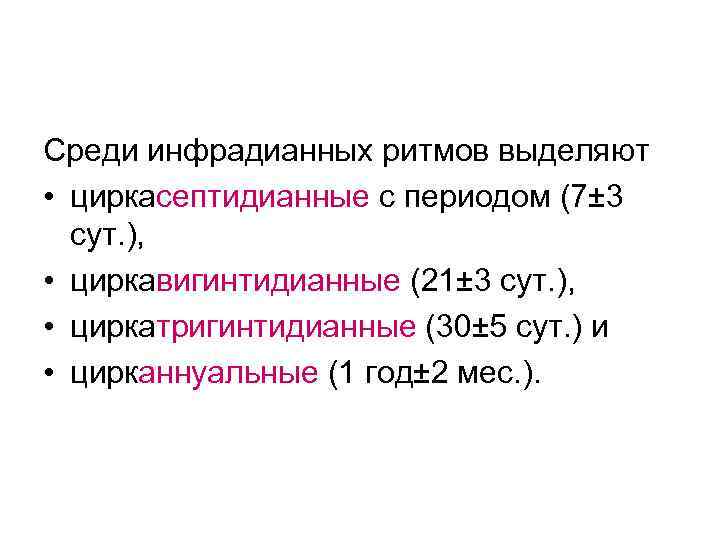 Среди инфрадианных ритмов выделяют • циркасептидианные с периодом (7± 3 сут. ), • циркавигинтидианные