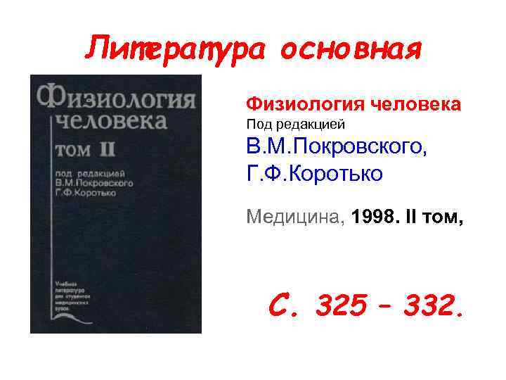 Литература основная Физиология человека Под редакцией В. М. Покровского, Г. Ф. Коротько Медицина, 1998.