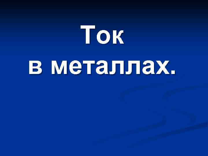 Ток в металлах. 