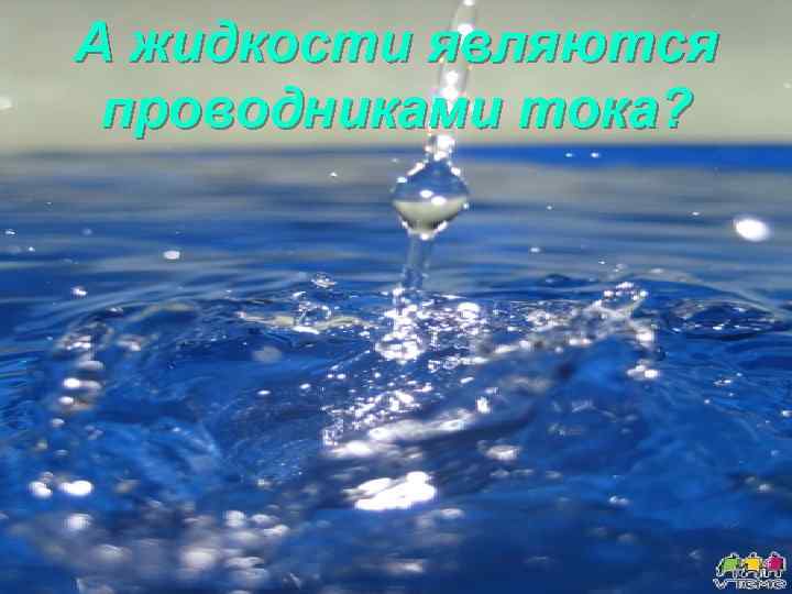 А жидкости являются проводниками тока? 