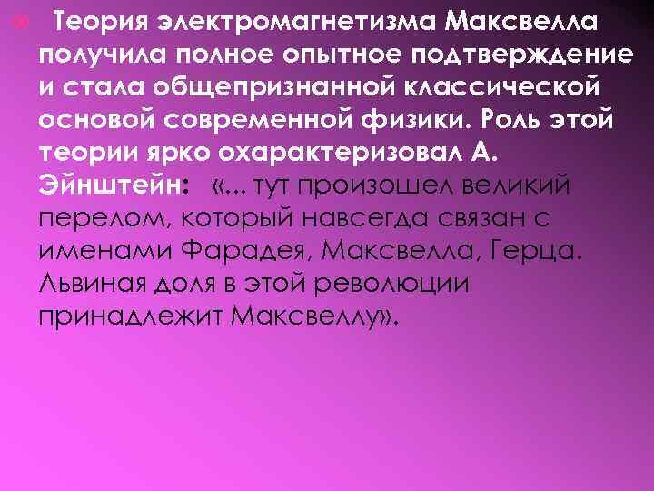  Теория электромагнетизма Максвелла получила полное опытное подтверждение и стала общепризнанной классической основой современной