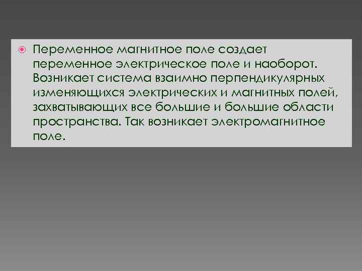  Переменное магнитное поле создает переменное электрическое поле и наоборот. Возникает система взаимно перпендикулярных