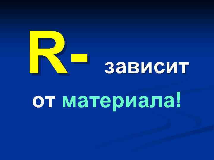 R- зависит от материала! 