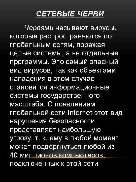 СЕТЕВЫЕ ЧЕРВИ Червями называют вирусы, которые распространяются по глобальным сетям, поражая целые системы, а