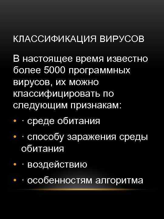 КЛАССИФИКАЦИЯ ВИРУСОВ В настоящее время известно более 5000 программных вирусов, их можно классифицировать по