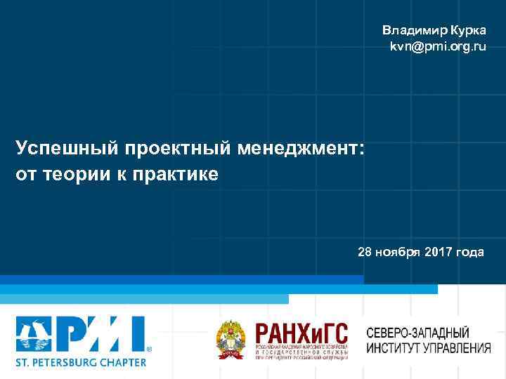 Владимир Курка kvn@pmi. org. ru Успешный проектный менеджмент: от теории к практике 28 ноября