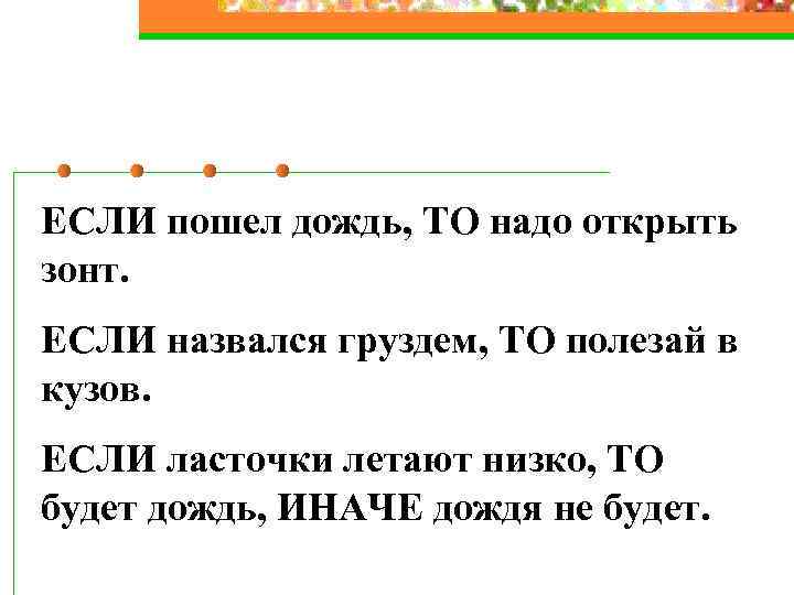 ЕСЛИ пошел дождь, ТО надо открыть зонт. ЕСЛИ назвался груздем, ТО полезай в кузов.