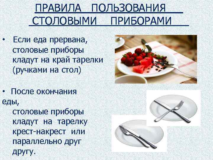 ПРАВИЛА ПОЛЬЗОВАНИЯ СТОЛОВЫМИ ПРИБОРАМИ • Если еда прервана, столовые приборы кладут на край тарелки