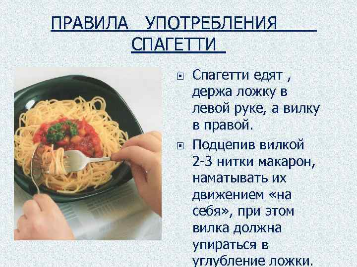 ПРАВИЛА УПОТРЕБЛЕНИЯ СПАГЕТТИ Спагетти едят , держа ложку в левой руке, а вилку в
