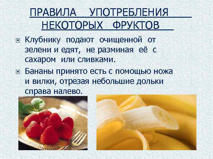 ПРАВИЛА УПОТРЕБЛЕНИЯ НЕКОТОРЫХ ФРУКТОВ Клубнику подают очищенной от зелени и едят, не разминая её