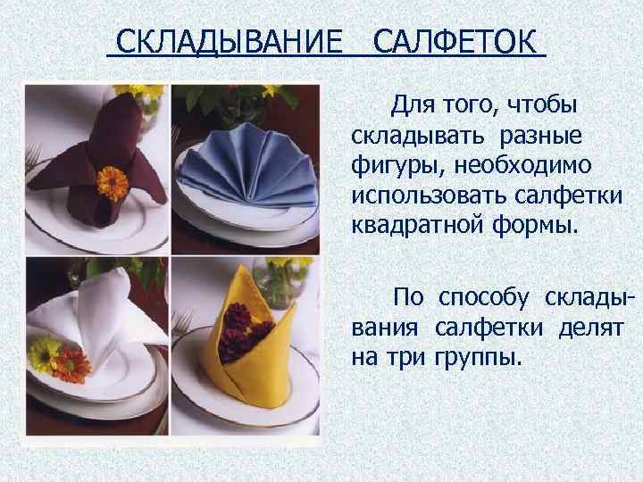 СКЛАДЫВАНИЕ САЛФЕТОК Для того, чтобы складывать разные фигуры, необходимо использовать салфетки квадратной формы. По