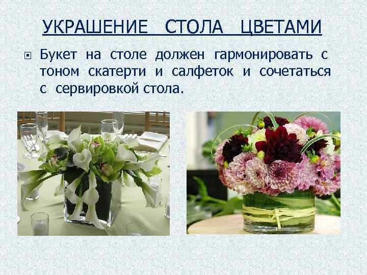 УКРАШЕНИЕ СТОЛА ЦВЕТАМИ Букет на столе должен гармонировать с тоном скатерти и салфеток и