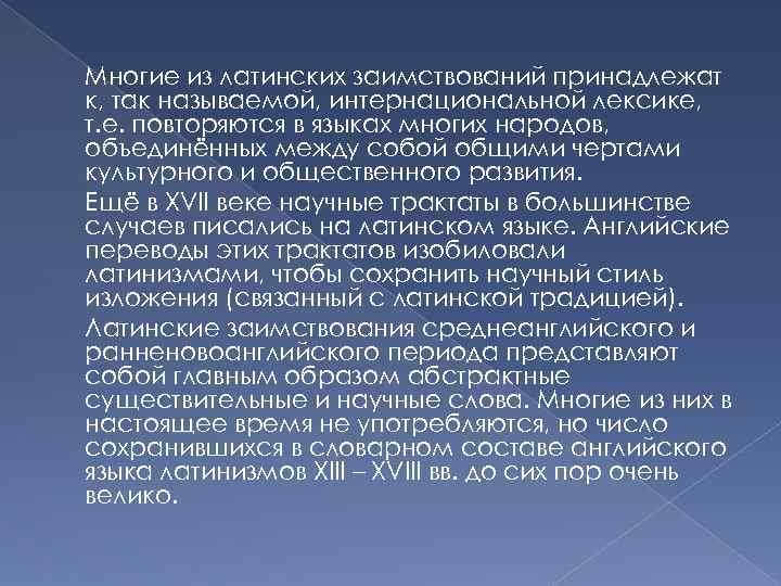 Многие из латинских заимствований принадлежат к, так называемой, интернациональной лексике, т. е. повторяются в