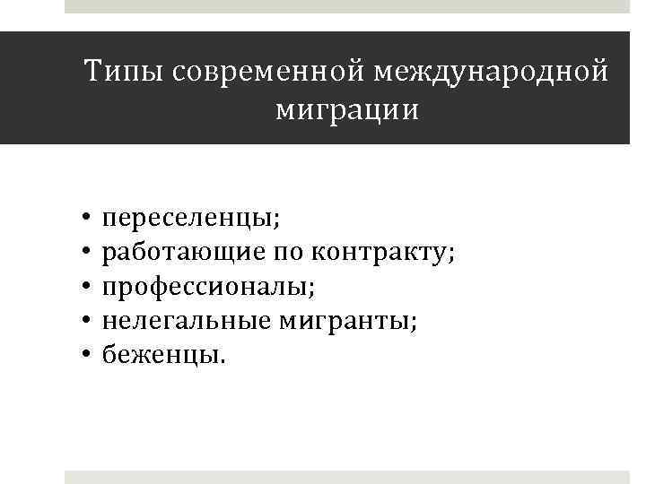 Типы современной международной миграции • • • переселенцы; работающие по контракту; профессионалы; нелегальные мигранты;