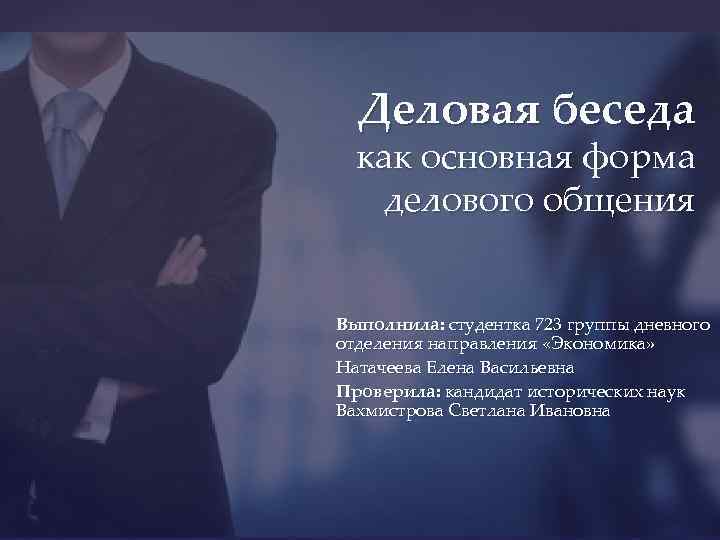 Деловая беседа как основная форма делового общения Выполнила: студентка 723 группы дневного отделения направления
