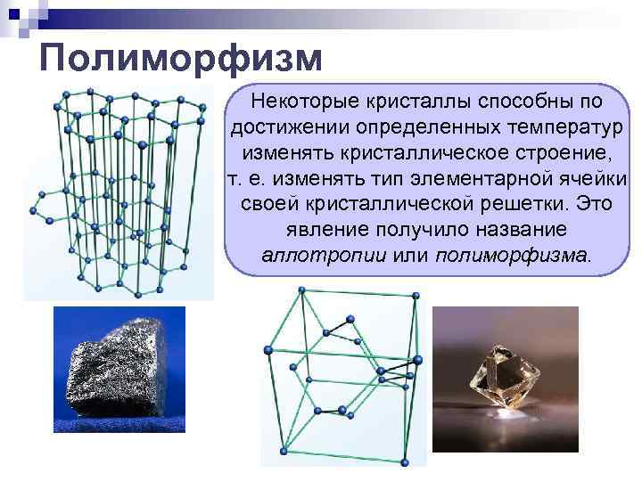 Полиморфизм Некоторые кристаллы способны по достижении определенных температур изменять кристаллическое строение, т. е. изменять