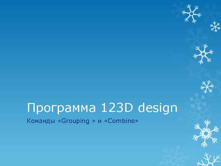 Программа 123 D design Команды «Grouping » и «Combine» 