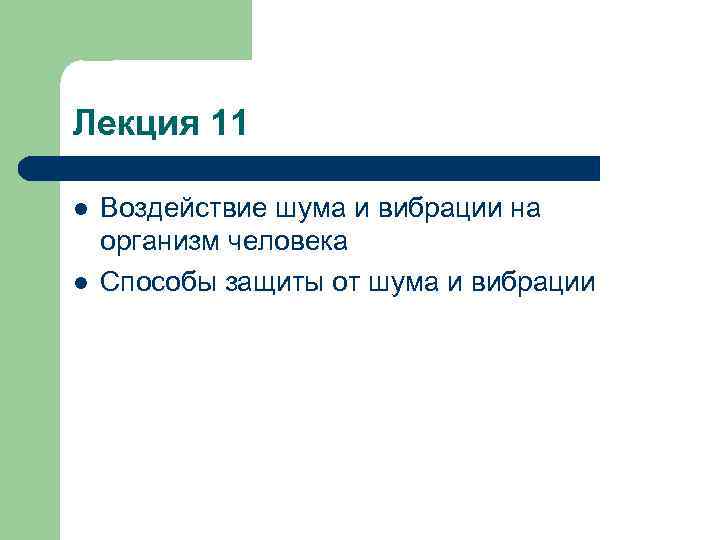 Лекция 11 l l Воздействие шума и вибрации на организм человека Способы защиты от