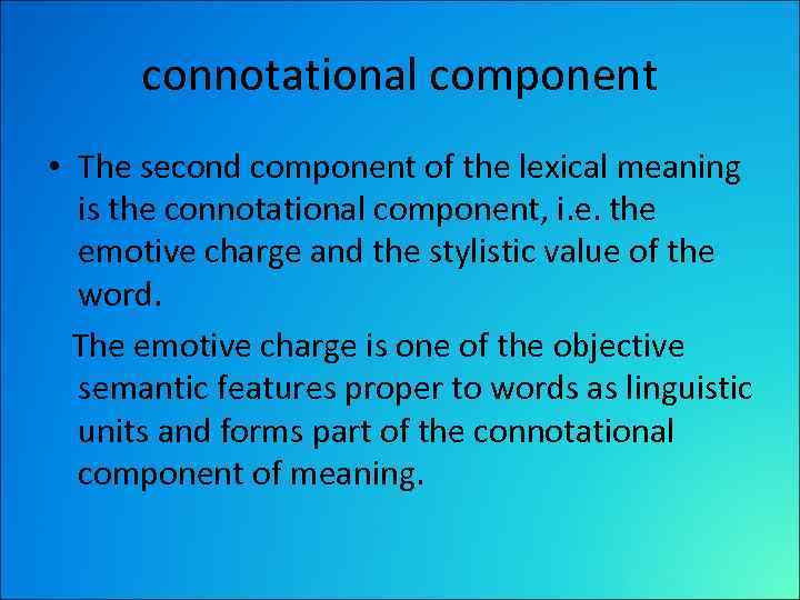 connotational component • The second component of the lexical meaning is the connotational component,