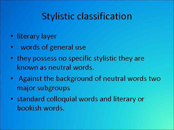 Stylistic classification • literаrу layer • words of general use • they possess no